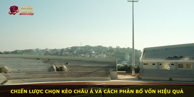 Chiến lược chọn kèo châu Á và cách phân bổ vốn hiệu quả