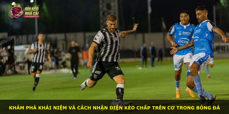 Khám phá khái niệm và cách nhận diện kèo chấp trên cơ trong bóng đá