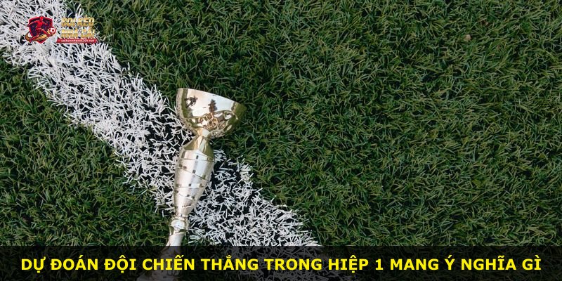 Dự đoán đội chiến thắng trong hiệp 1 mang ý nghĩa gì