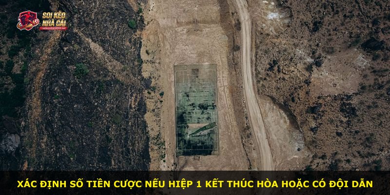 Xác định số tiền cược nếu hiệp 1 kết thúc hòa hoặc có đội dẫn
