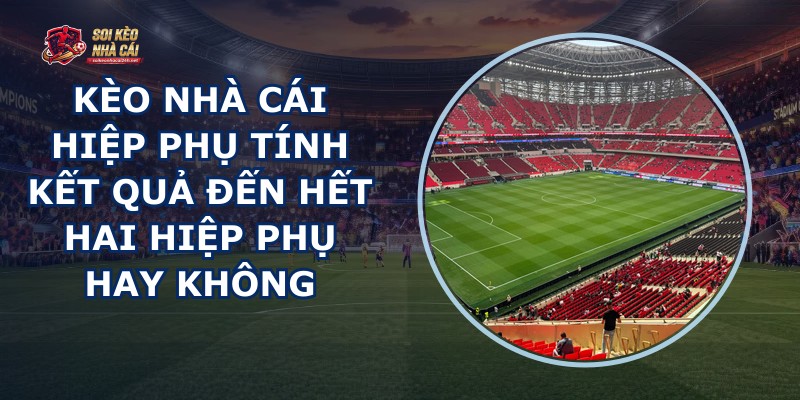 Kèo Nhà Cái Hiệp Phụ