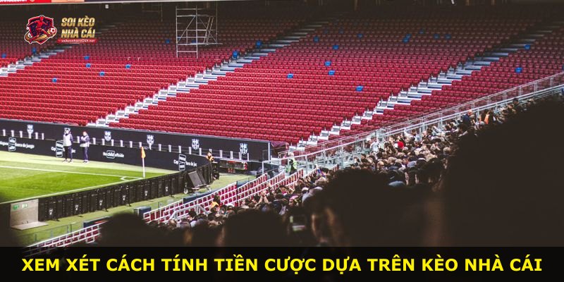 Xem xét cách tính tiền cược dựa trên kèo nhà cái