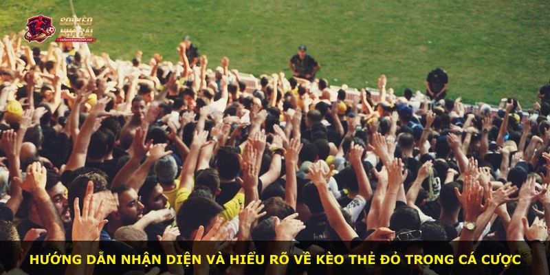 Hướng dẫn nhận diện và hiểu rõ về kèo thẻ đỏ trong cá cược