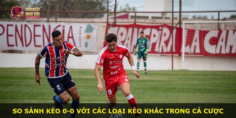 So sánh kèo 0-0 với các loại kèo khác trong cá cược