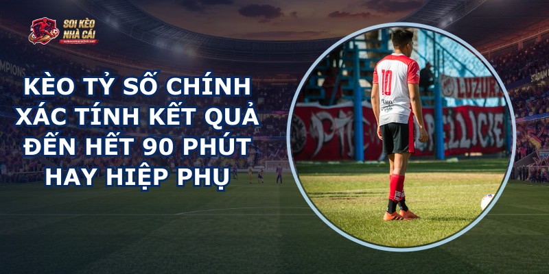 Kèo Tỷ Số Chính Xác