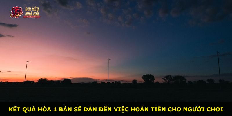Kết quả hòa 1 bàn sẽ dẫn đến việc hoàn tiền cho người chơi