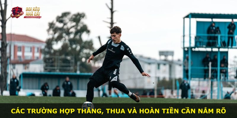 Các trường hợp thắng, thua và hoàn tiền cần nắm rõ